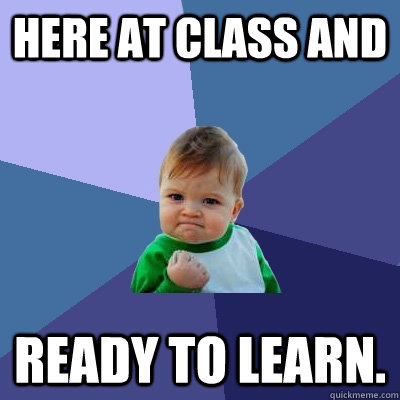 Here at class and READY to learn.  Success Kid