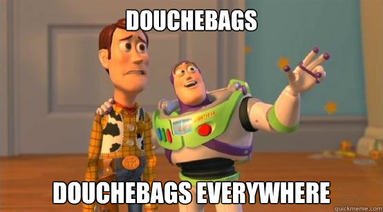 douchebags douchebags everywhere  Buzz Glitter