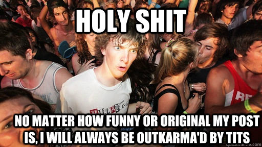 Holy shit No matter how funny or original my post is, i will always be outkarma'd by tits  Sudden Clarity Clarence
