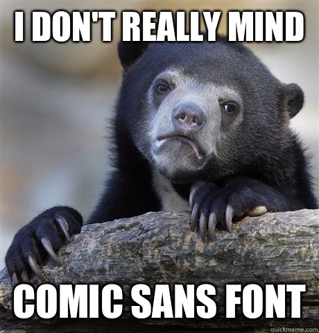 I don't really mind Comic Sans font  Confession Bear