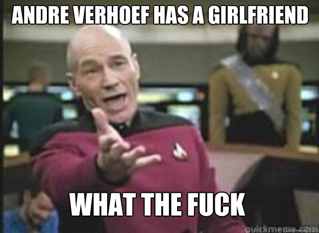Andre verhoef has a girlfriend what the fuck  What the Fuck