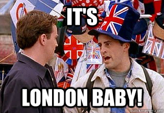 It's LONDON BABY! - It's LONDON BABY!  Joey Its London baby!