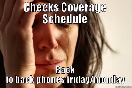 CHECKS COVERAGE SCHEDULE BACK TO BACK PHONES FRIDAY/MONDAY First World Problems