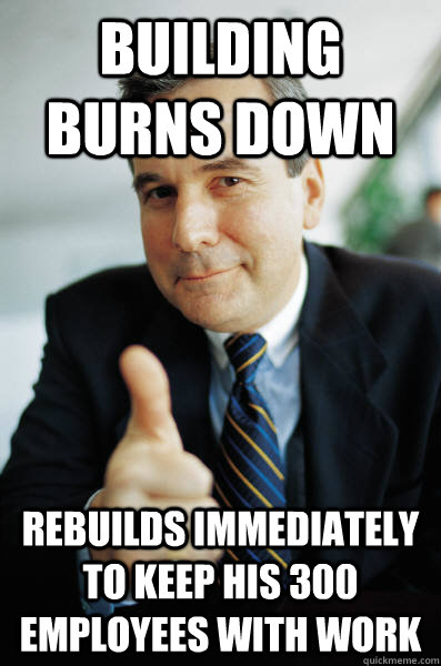BUILDING burns down Rebuilds immediately to keep his 300 employees with work   Good Guy Boss