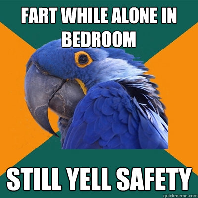 FART WHILE ALONE IN BEDROOM STILL YELL SAFETY  Paranoid Parrot
