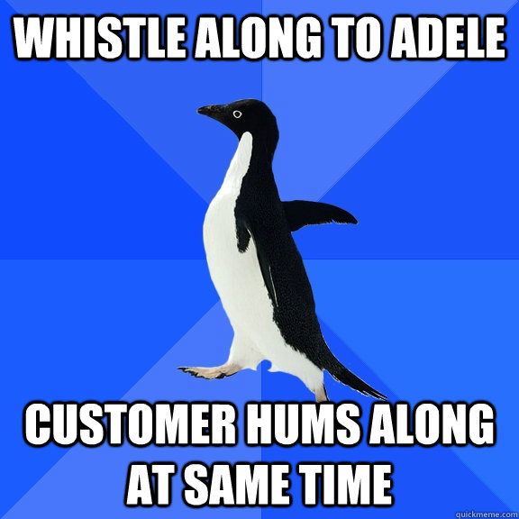 Whistle along to adele customer hums along at same time  Socially Awkward Penguin