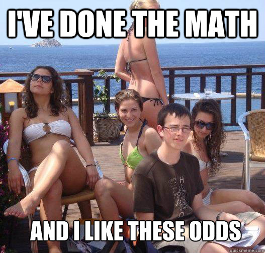 I've done the math and I like these odds  Priority Peter