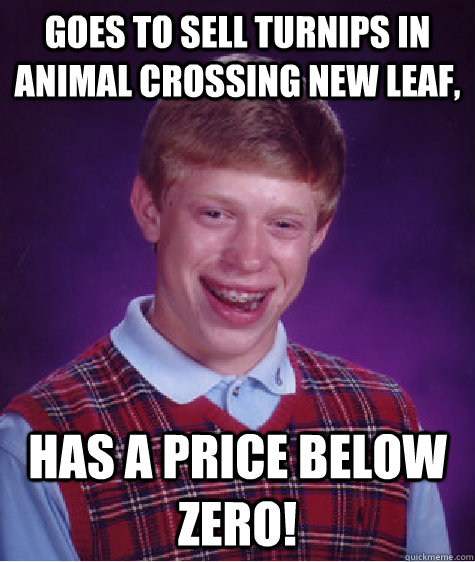 Goes to sell turnips in Animal Crossing New Leaf, Has a price below zero!  Bad Luck Brian