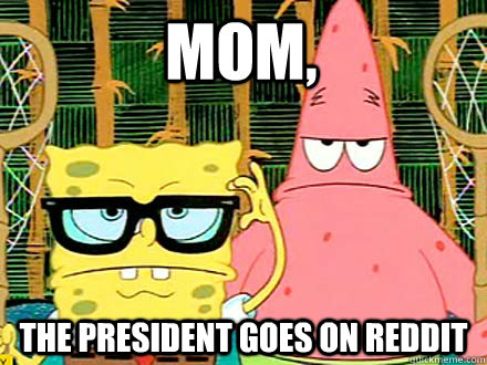 Mom, The president goes on reddit  