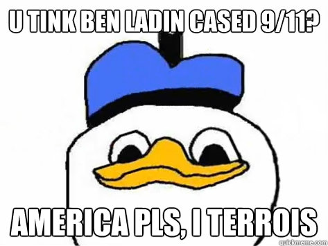 u tink Ben ladin cased 9/11? America pls, i terrois  Dolan Duck