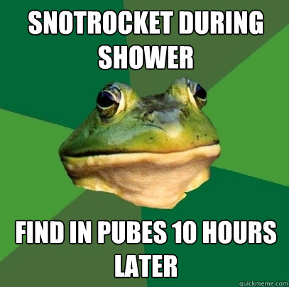 snotrocket during shower find in pubes 10 hours later  Foul Bachelor Frog