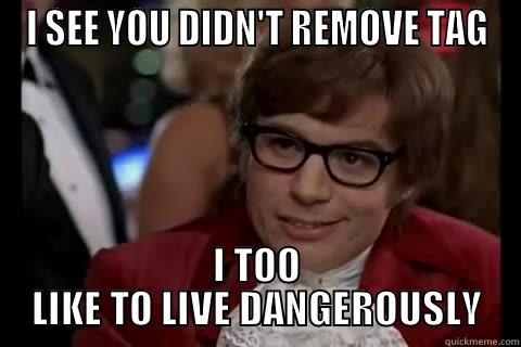 I SEE YOU DIDN'T REMOVE TAG I TOO LIKE TO LIVE DANGEROUSLY Dangerously - Austin Powers
