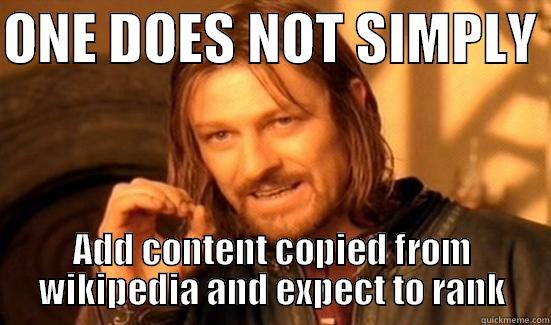 ONE DOES NOT SIMPLY  ADD CONTENT COPIED FROM WIKIPEDIA AND EXPECT TO RANK Boromir