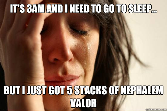 It's 3AM and i need to go to sleep... But I just got 5 stacks of Nephalem Valor - It's 3AM and i need to go to sleep... But I just got 5 stacks of Nephalem Valor  First World Problems