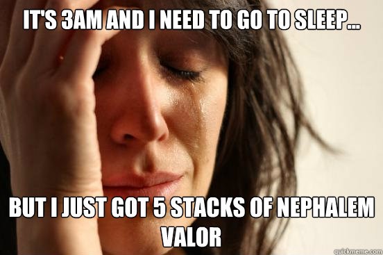 It's 3AM and i need to go to sleep... But I just got 5 stacks of Nephalem Valor  First World Problems