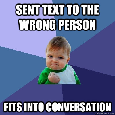 Sent text to the wrong person fits into conversation - Sent text to the wrong person fits into conversation  Success Kid