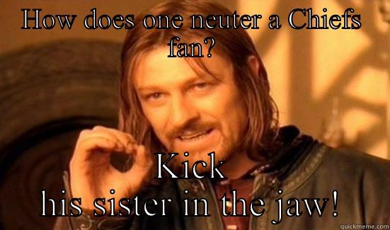 Chiefs meme - HOW DOES ONE NEUTER A CHIEFS FAN? KICK HIS SISTER IN THE JAW! Boromir