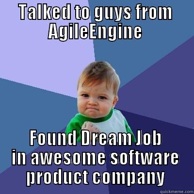TALKED TO GUYS FROM AGILEENGINE FOUND DREAM JOB IN AWESOME SOFTWARE PRODUCT COMPANY Success Kid