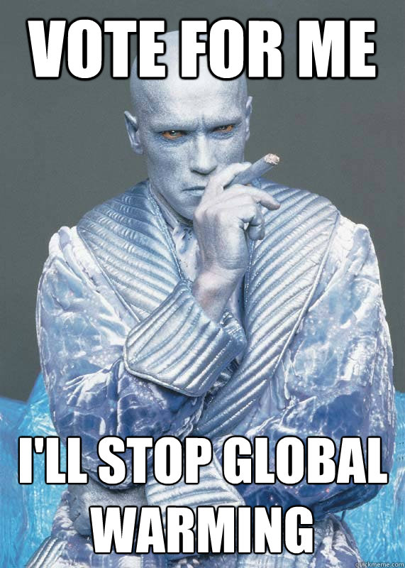 Vote for me I'll stop global warming  Mr Freeze