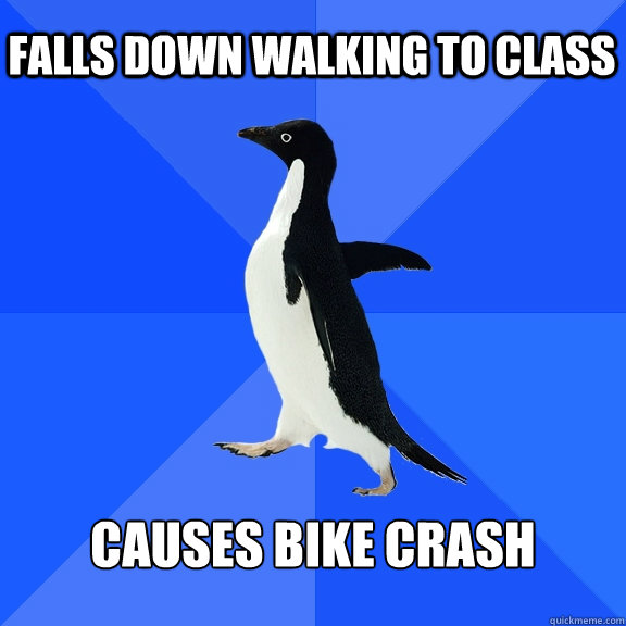 Falls down walking to class causes bike crash  Socially Awkward Penguin