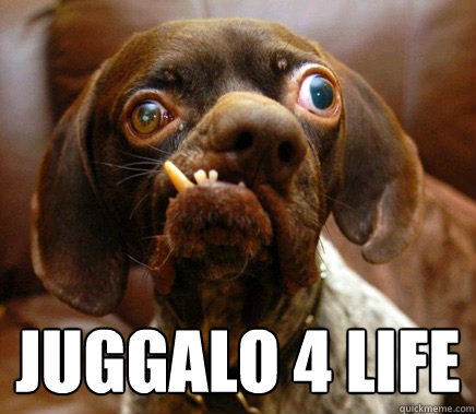  juggalo 4 life -  juggalo 4 life  Ugly Advice Dog