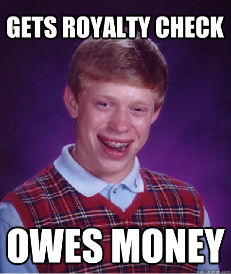 Gets royalty check owes money  Bad Luck Brian