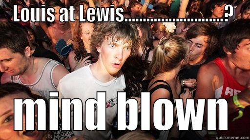 LOUIS AT LEWIS...........................? MIND BLOWN Sudden Clarity Clarence