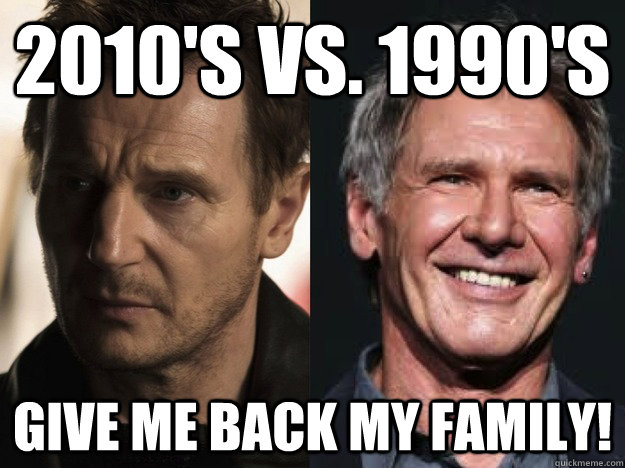 2010's vs. 1990's Give me back my family! - 2010's vs. 1990's Give me back my family!  Liam Vs. Harrison