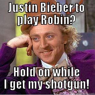JUSTIN BIEBER TO PLAY ROBIN? HOLD ON WHILE I GET MY SHOTGUN! Condescending Wonka