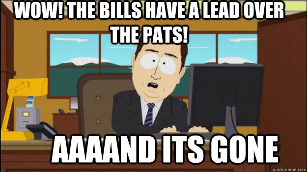 Wow! The Bills have a lead over the Pats!     aaaand its gone  Annnd Its gone