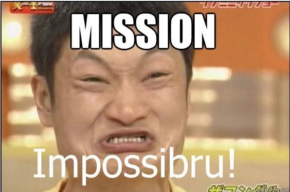 MISSION - MISSION  Impossibru