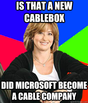 Is that a new cablebox Did Microsoft become a cable company  Sheltering Suburban Mom