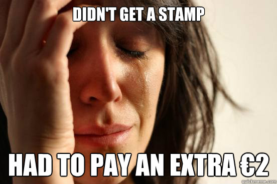 Didn't get a stamp had to pay an extra €2  First World Problems