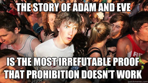 The story of adam and eve is the most irrefutable proof that prohibition doesn't work  Sudden Clarity Clarence