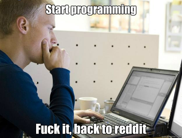 Start programming Fuck it, back to reddit Caption 3 goes here  Programmer
