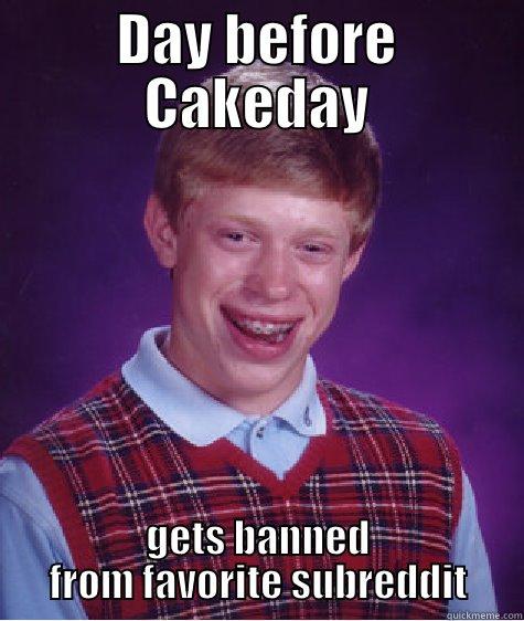 DAY BEFORE CAKEDAY GETS BANNED FROM FAVORITE SUBREDDIT Bad Luck Brian