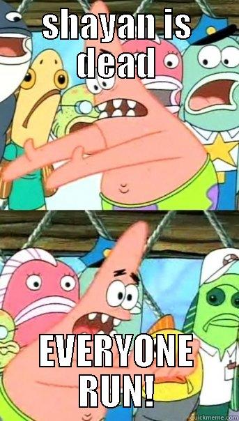 SHAYAN IS DEAD EVERYONE RUN! Push it somewhere else Patrick