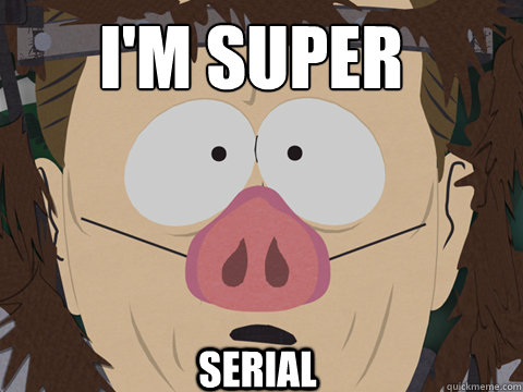 I'm Super Serial  