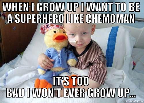 cancer kid chemoman - WHEN I GROW UP I WANT TO BE A SUPERHERO LIKE CHEMOMAN IT'S TOO BAD I WON'T EVER GROW UP... Misc