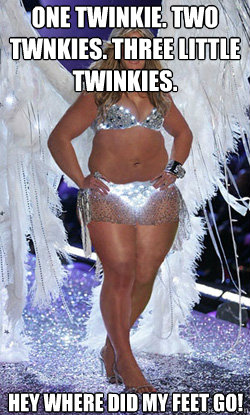 One twinkie. Two twnkies. Three little twinkies. Hey where did my feet go! - One twinkie. Two twnkies. Three little twinkies. Hey where did my feet go!  Typical American Woman