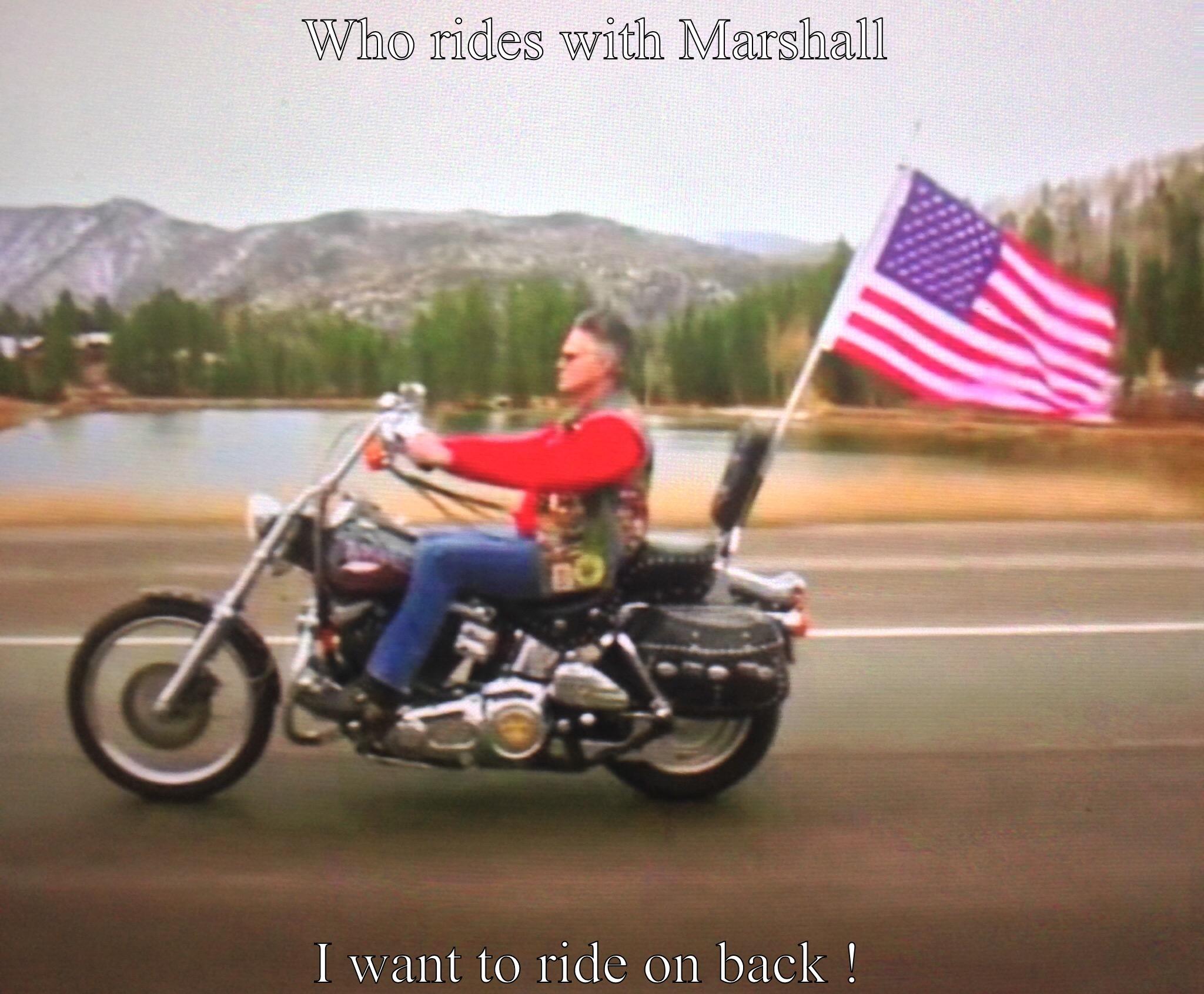 WHO RIDES WITH MARSHALL I WANT TO RIDE ON BACK !  Misc