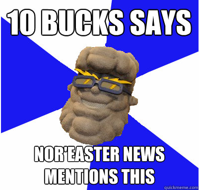 10 bucks says nor'easter news mentions this - 10 bucks says nor'easter news mentions this  UNEmes