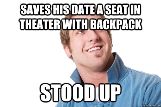 Saves his date a seat in theater with backpack Stood up  Misunderstood D-Bag