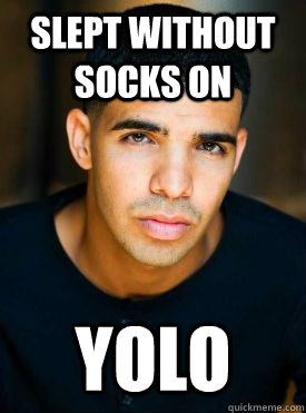 Slept without socks on YOLO  