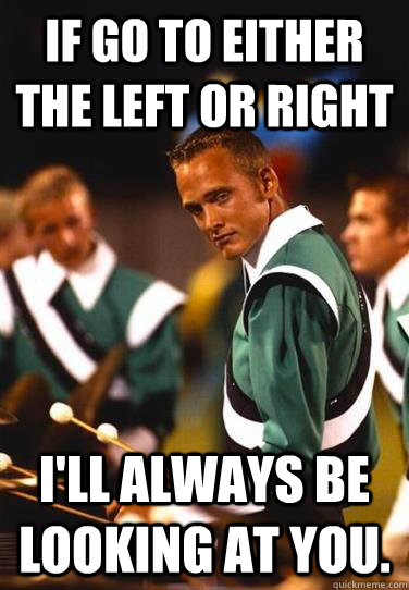 If go to either the left or right I'll always be looking at you. - If go to either the left or right I'll always be looking at you.  Extremely Photogenic Marimba Guy