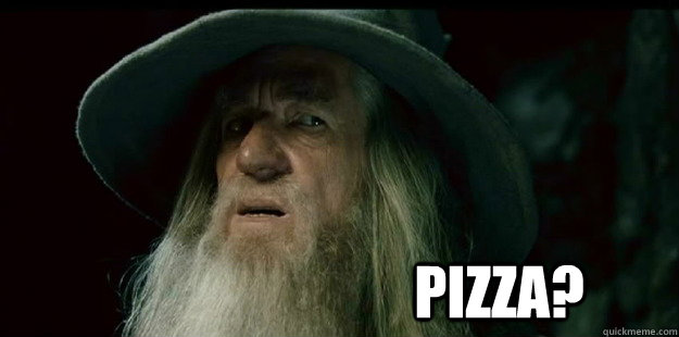                              Pizza?  I have no memory Gandalf