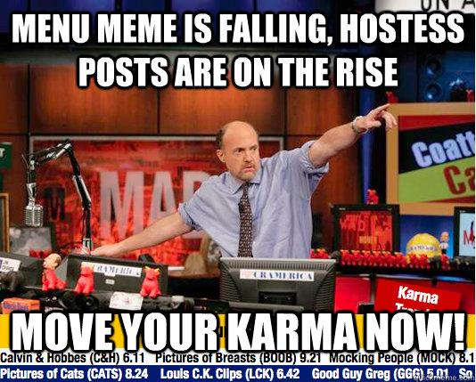 menu meme is falling, hostess posts are on the rise Move your karma now!  move your karma now