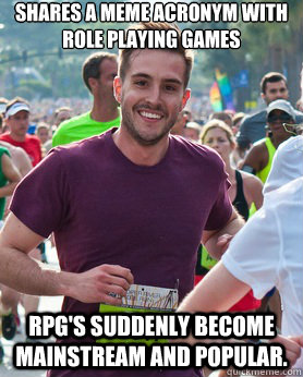 Shares a Meme Acronym with Role Playing Games RPG's suddenly become mainstream and popular. - Shares a Meme Acronym with Role Playing Games RPG's suddenly become mainstream and popular.  Ridiculously photogenic guy