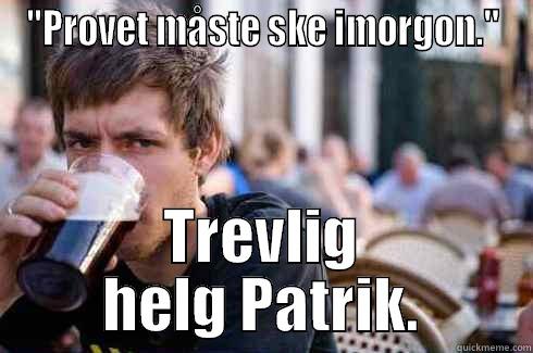 ''PROVET MÅSTE SKE IMORGON.'' TREVLIG HELG PATRIK. Lazy College Senior