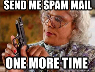 Send me spam mail one more time  Mad Medea